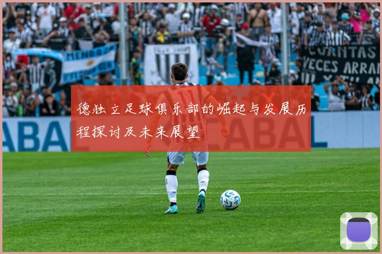 德独立足球俱乐部的崛起与发展历程探讨及未来展望